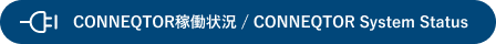 CONNEQTOR稼働状況 / CONNEQTOR System Status